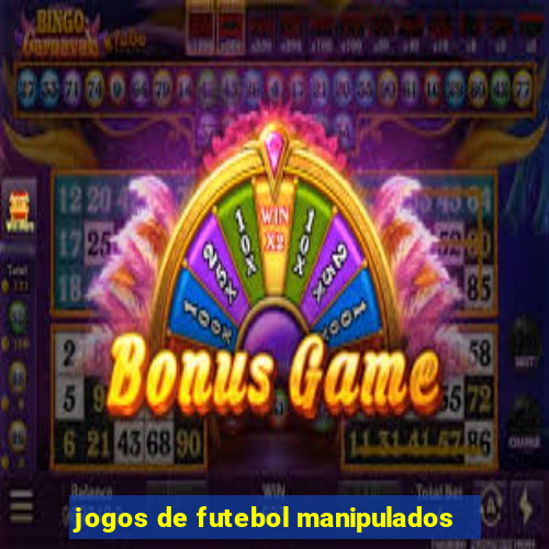 jogos de futebol manipulados